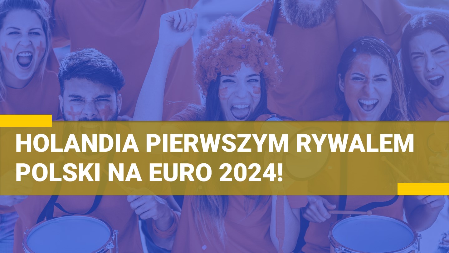 Euro 2024 / Holandia pierwszym rywalem Polski...